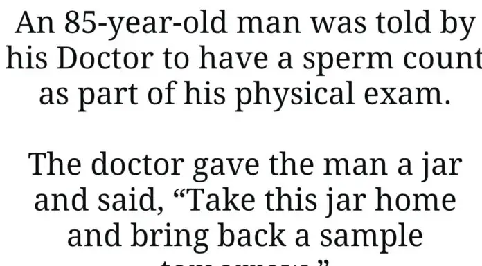 Doctor tells an old man to take a sperm count for his physical, his response…
