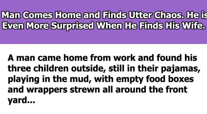 Man Comes Home And Finds Utter Chaos But Is Even More Surprised When He Finds His Wife