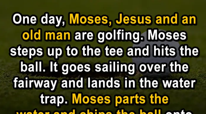One day, Moses, Jesus and an old man went golfing. The ending will have you in stitches.