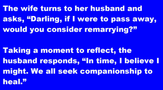 She asked if he would remarry but she wasn’t ready for the response