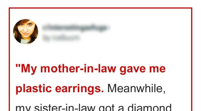 My mother-in-law gave me plastic earrings while my sister-in-law got a diamond necklace
