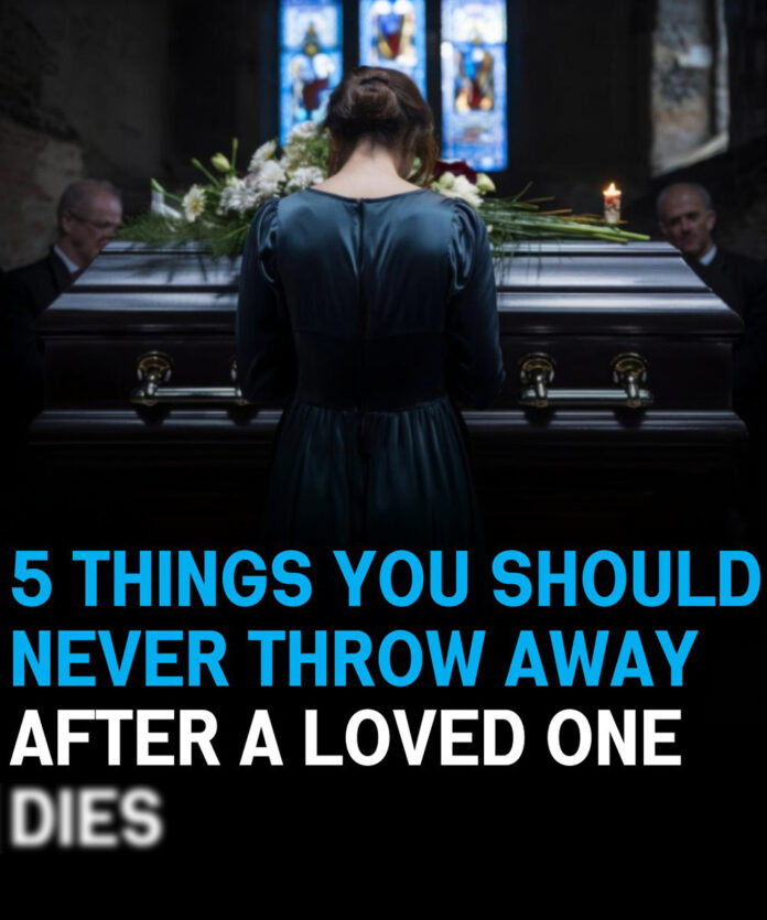 Don’t throw these 5 things when someone passes away