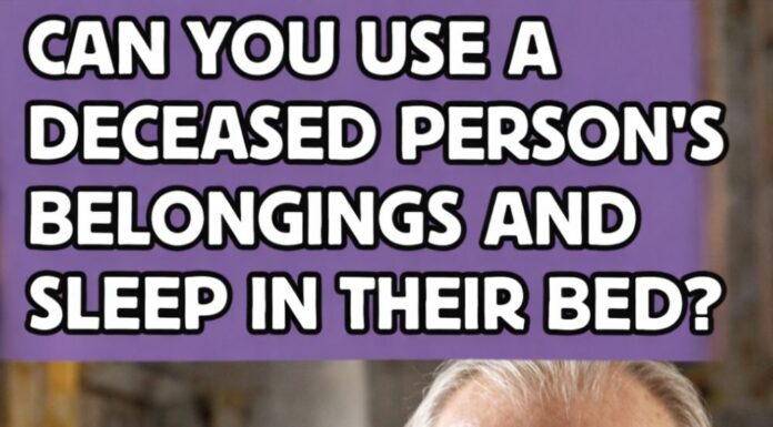 Can you use a dead person’s belongings—or sleep in their bed? The answer might surprise you