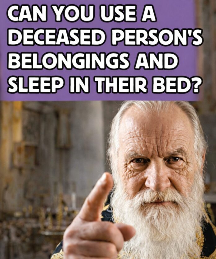 Can you use a dead person’s belongings—or sleep in their bed? The answer might surprise you